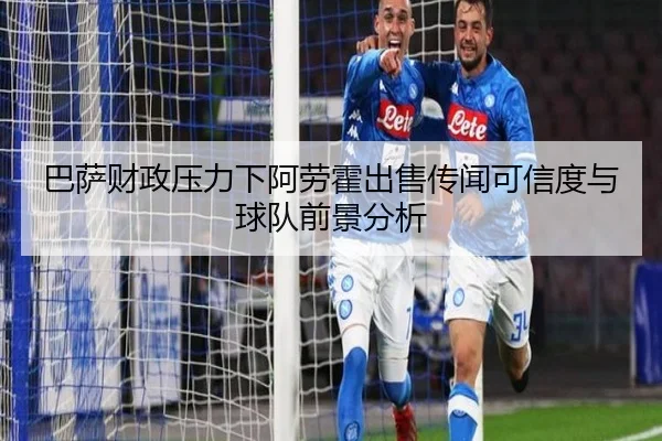 巴萨财政压力下阿劳霍出售传闻可信度与球队前景分析