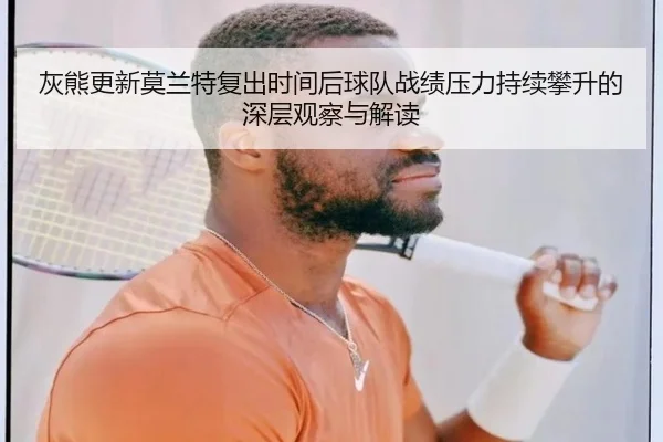 灰熊更新莫兰特复出时间后球队战绩压力持续攀升的深层观察与解读 - kaiyun