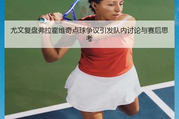 尤文复盘弗拉霍维奇点球争议引发队内讨论与赛后思考