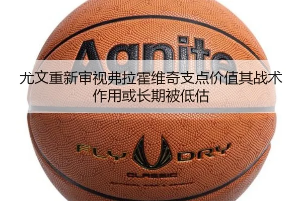 尤文重新审视弗拉霍维奇支点价值其战术作用或长期被低估