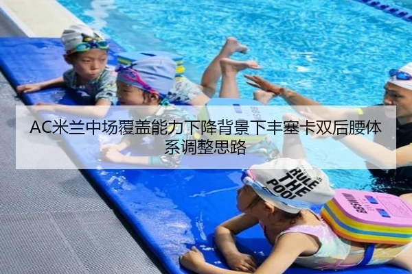 AC米兰中场覆盖能力下降背景下丰塞卡双后腰体系调整思路